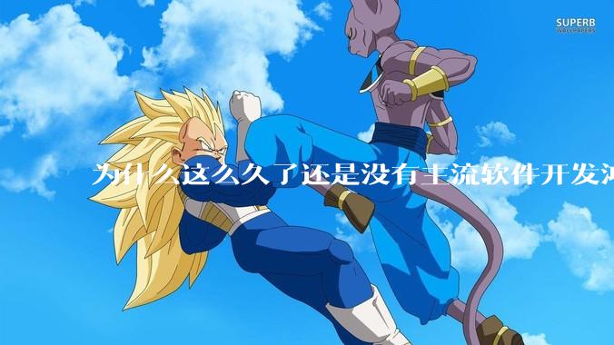 为什么这么久了还是没有主流软件开发鸿蒙版？